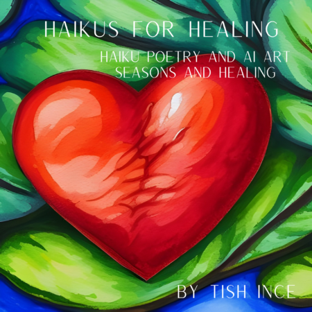 Haikus for Healing by Tish Ince Poet Writer - coming soon at Amazon